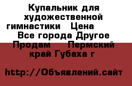 Купальник для художественной гимнастики › Цена ­ 7 000 - Все города Другое » Продам   . Пермский край,Губаха г.